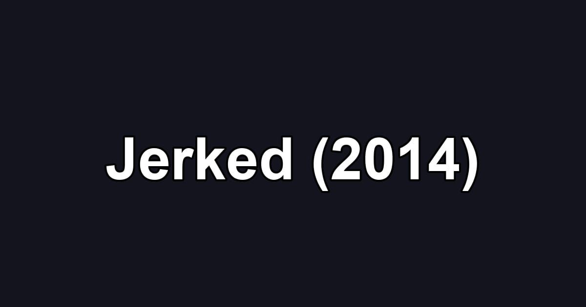 Jerked (2014)