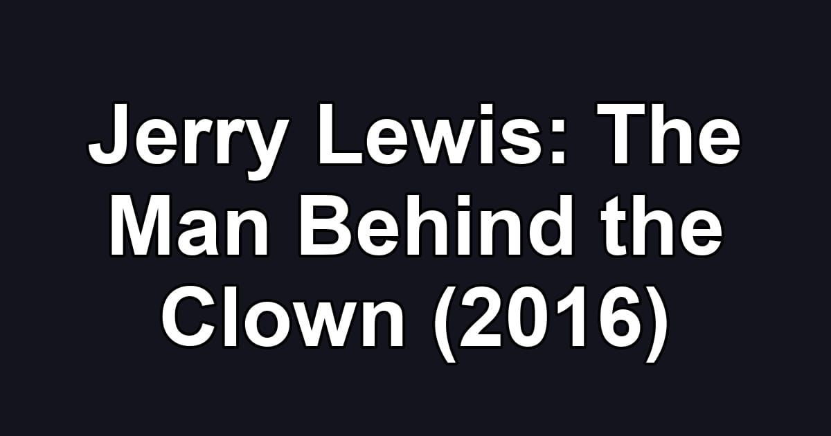 Jerry Lewis: The Man Behind the Clown (2016)