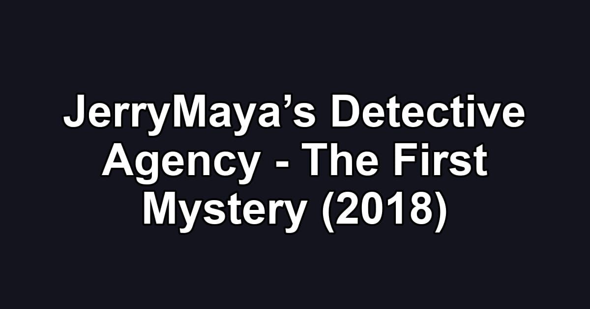 JerryMaya’s Detective Agency - The First Mystery (2018)
