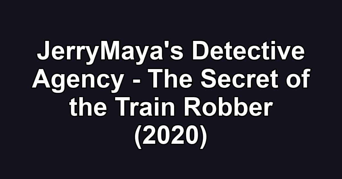 JerryMaya's Detective Agency - The Secret of the Train Robber (2020)
