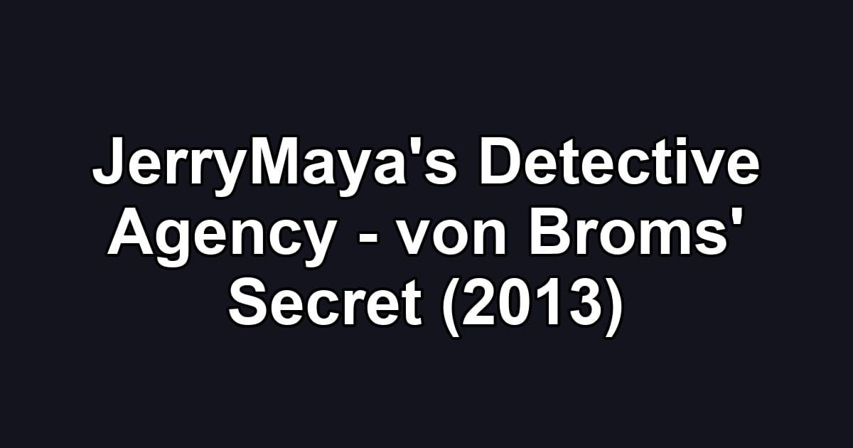 JerryMaya's Detective Agency - von Broms' Secret (2013)
