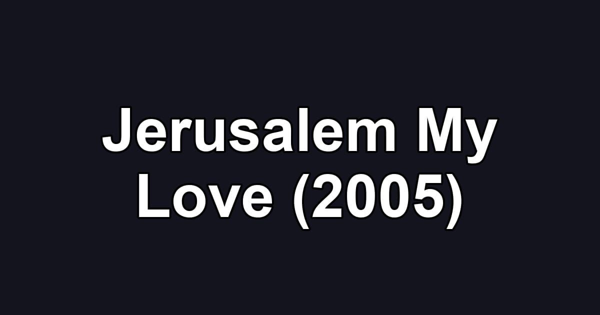 Jerusalem My Love (2005)