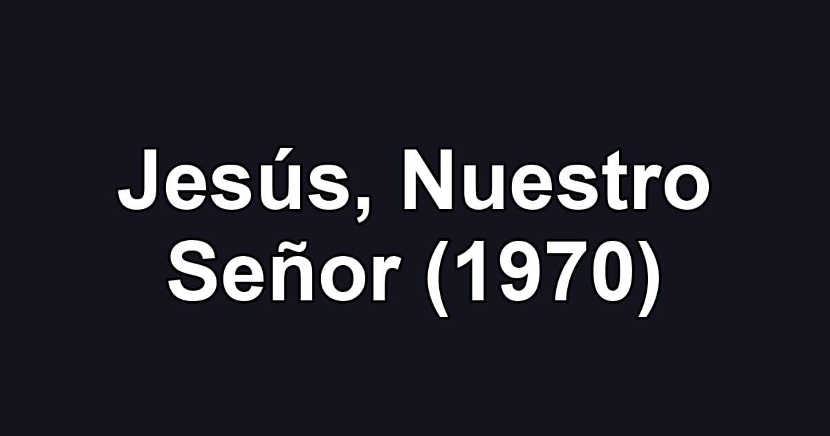 Jesús, Nuestro Señor (1970)