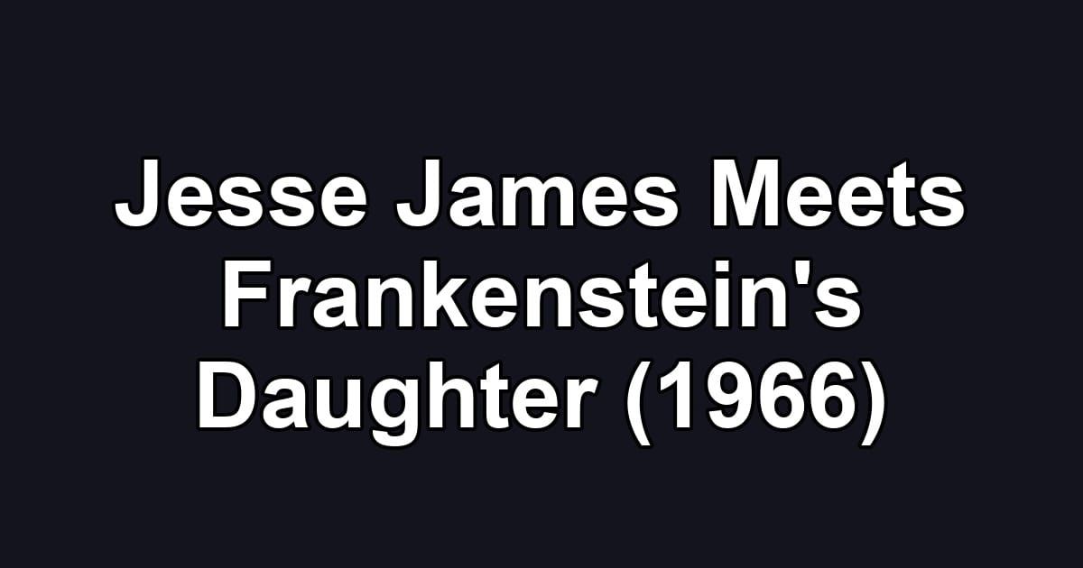 Jesse James Meets Frankenstein's Daughter (1966)