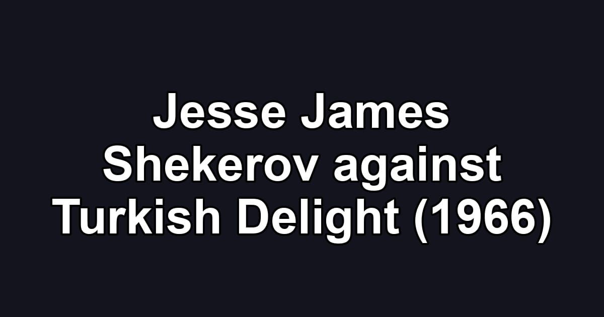 Jesse James Shekerov against Turkish Delight (1966)