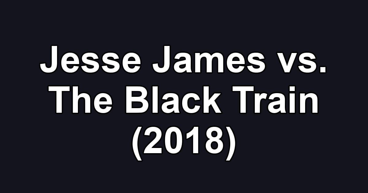 Jesse James vs. The Black Train (2018)