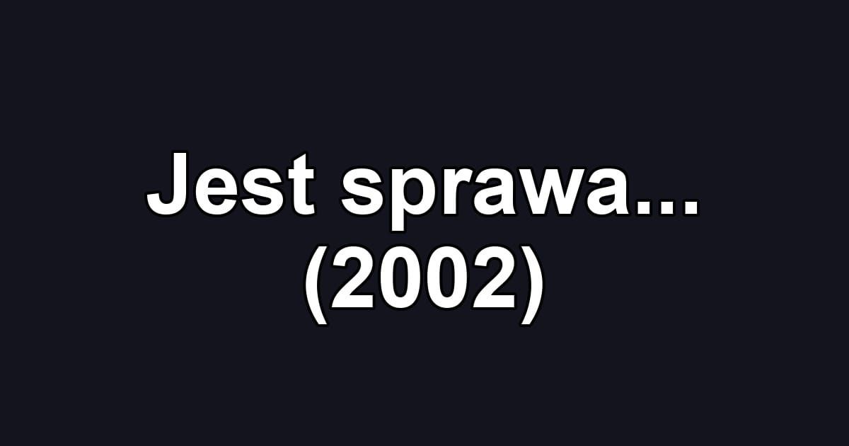 Jest sprawa... (2002)