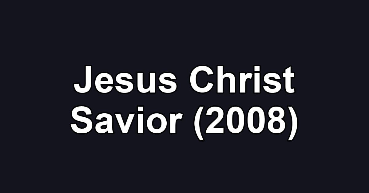 Jesus Christ Savior (2008)