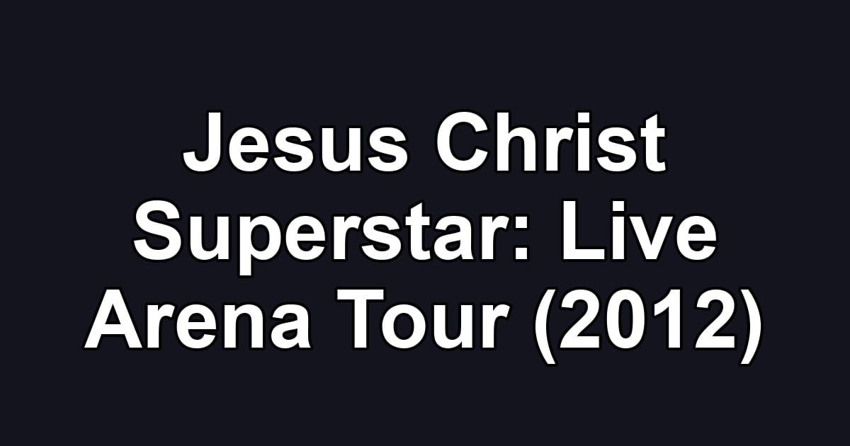 Jesus Christ Superstar: Live Arena Tour (2012)