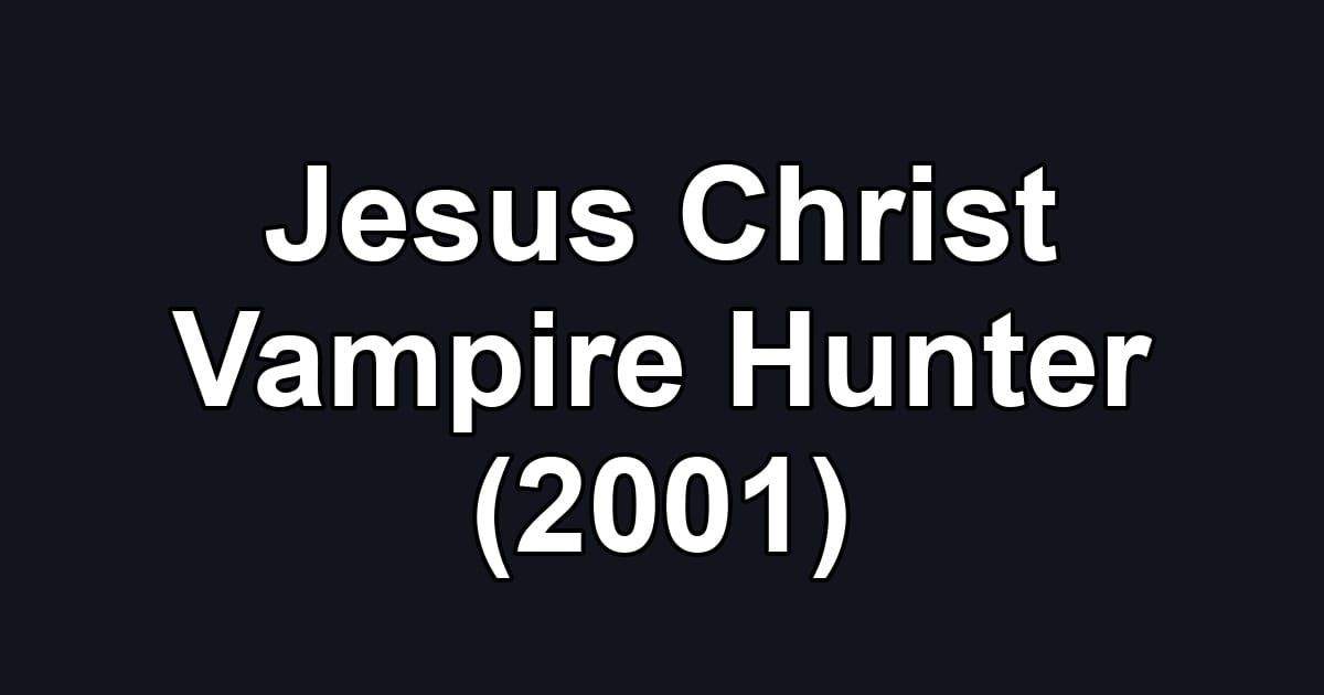 Jesus Christ Vampire Hunter (2001)