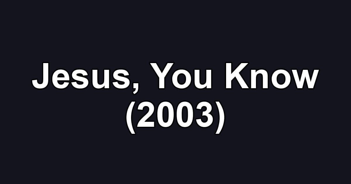 Jesus, You Know (2003)