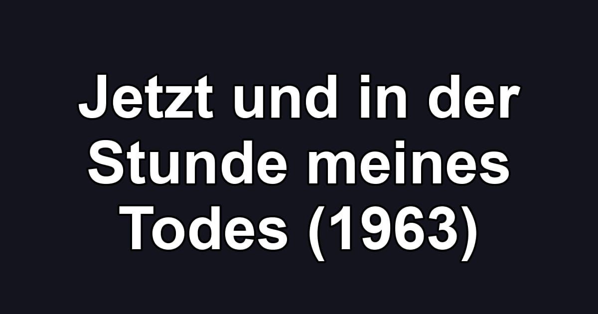Jetzt und in der Stunde meines Todes (1963)