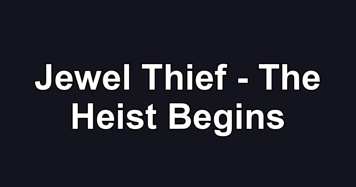 Jewel Thief - The Heist Begins