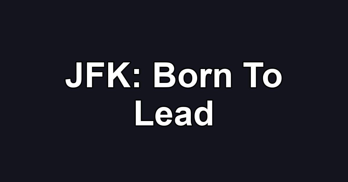 JFK: Born To Lead