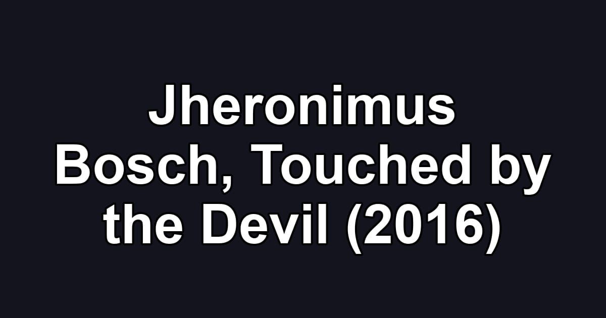 Jheronimus Bosch, Touched by the Devil (2016)