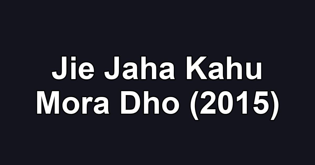 Jie Jaha Kahu Mora Dho (2015)