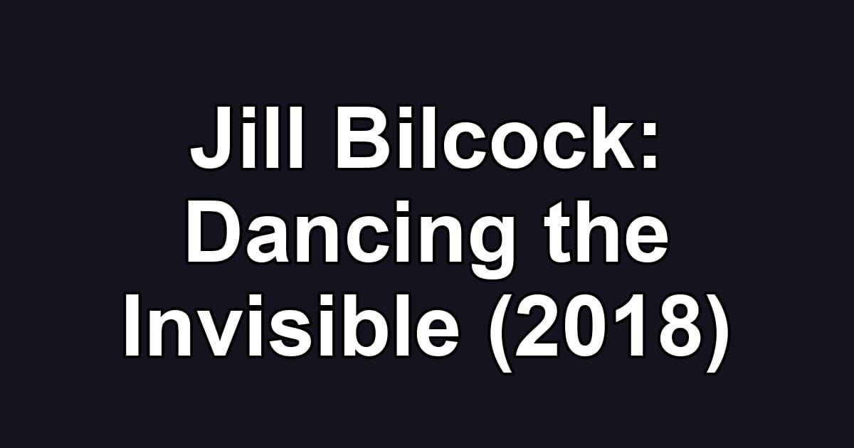 Jill Bilcock: Dancing the Invisible (2018)