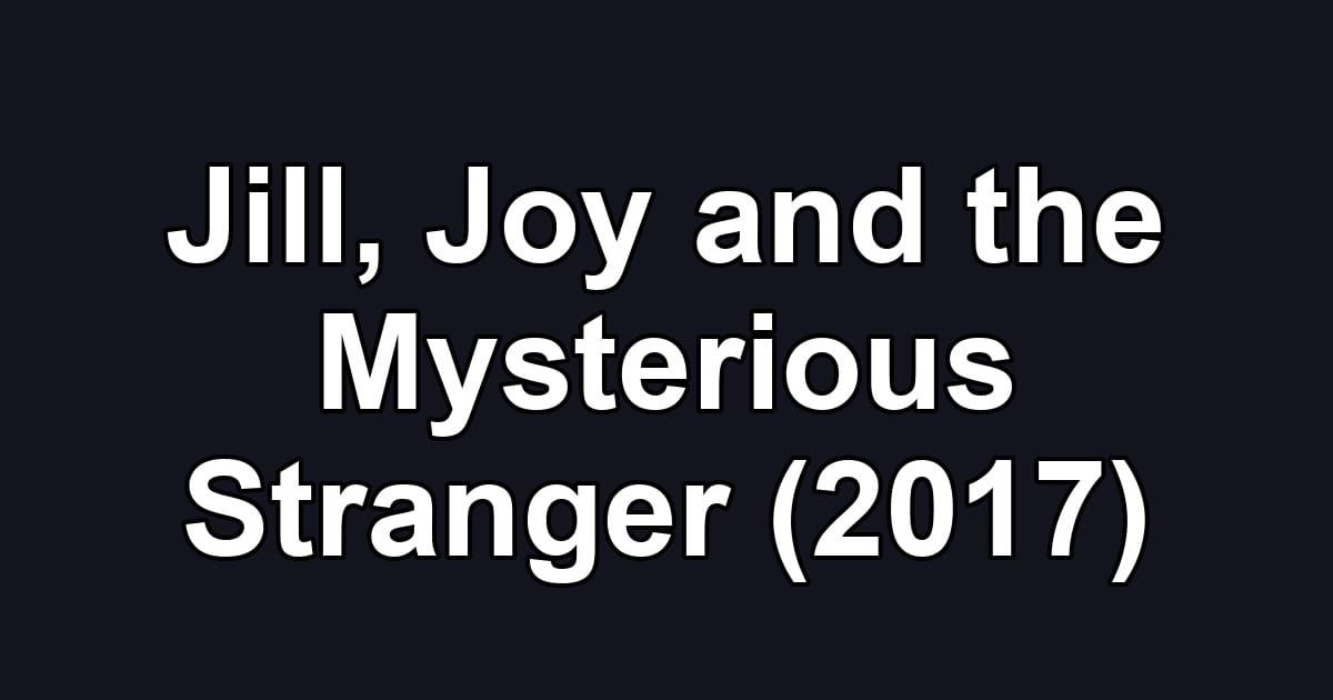 Jill, Joy and the Mysterious Stranger (2017)