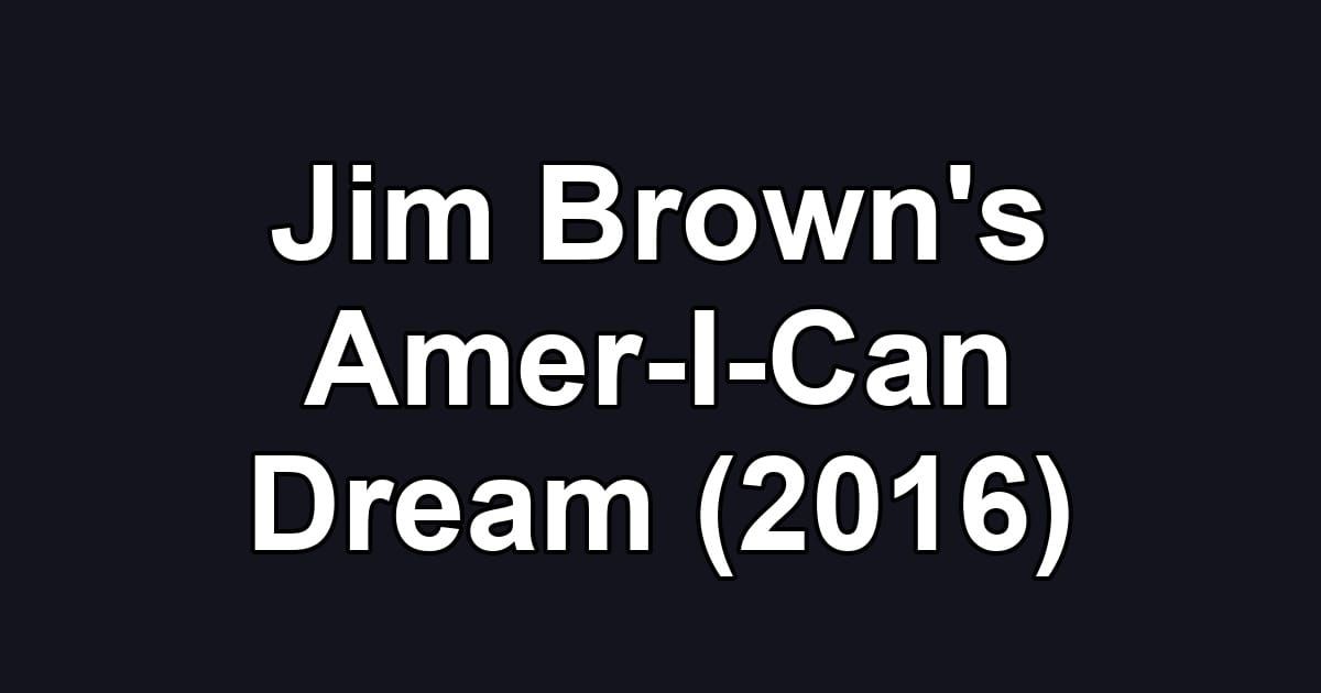 Jim Brown's Amer-I-Can Dream (2016)
