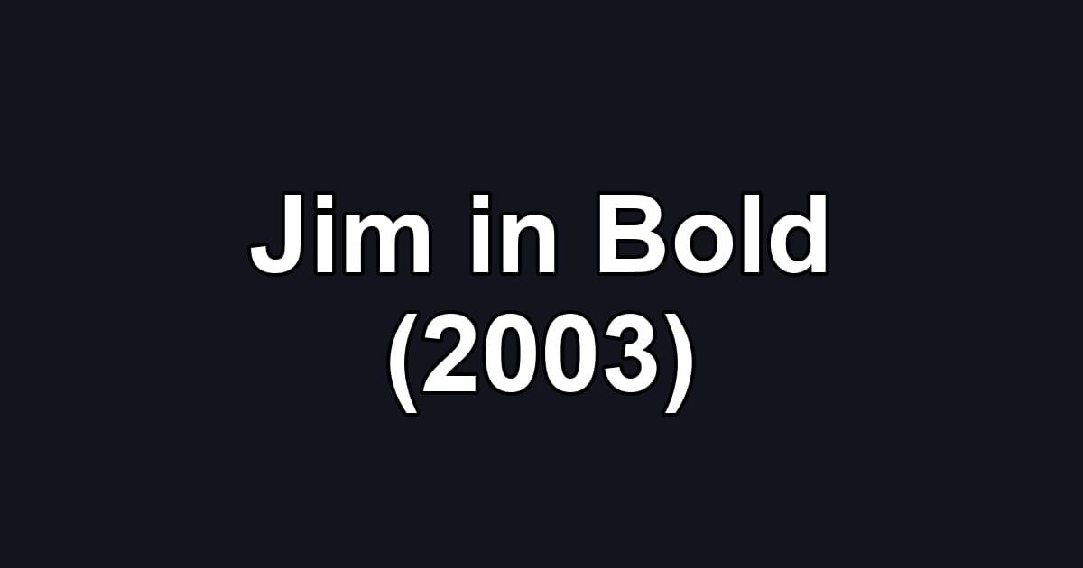 Jim in Bold (2003)