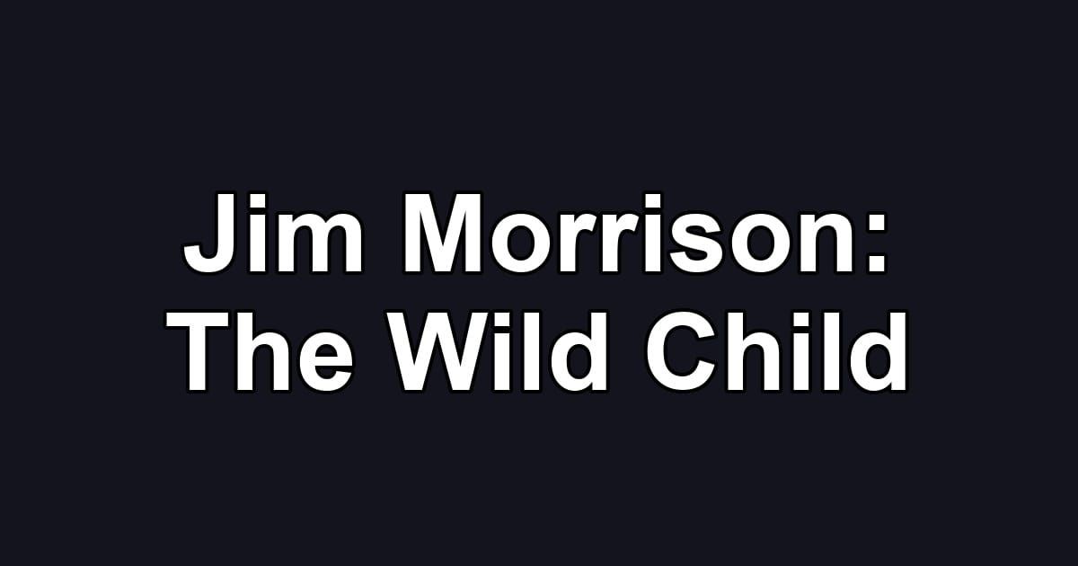 Jim Morrison: The Wild Child