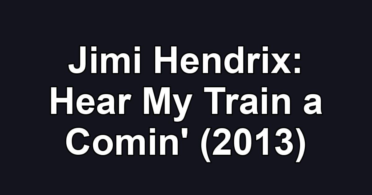 Jimi Hendrix: Hear My Train a Comin' (2013)