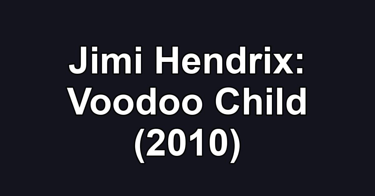 Jimi Hendrix: Voodoo Child (2010)