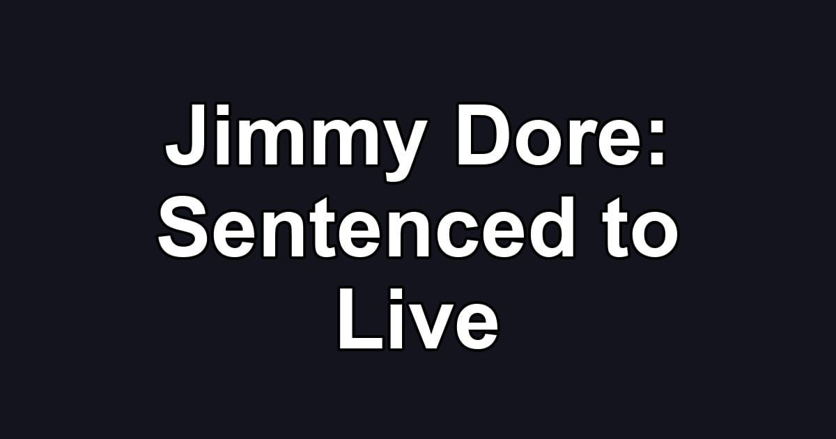 Jimmy Dore: Sentenced to Live