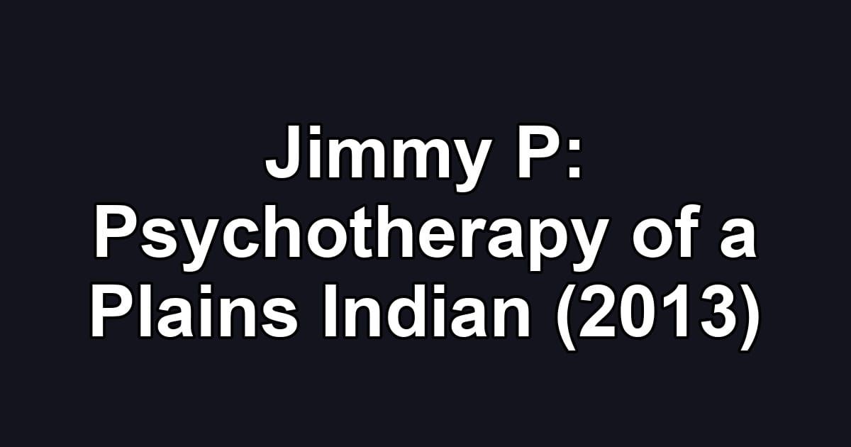 Jimmy P: Psychotherapy of a Plains Indian (2013)