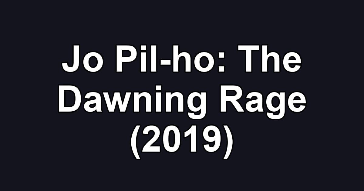 Jo Pil-ho: The Dawning Rage (2019)