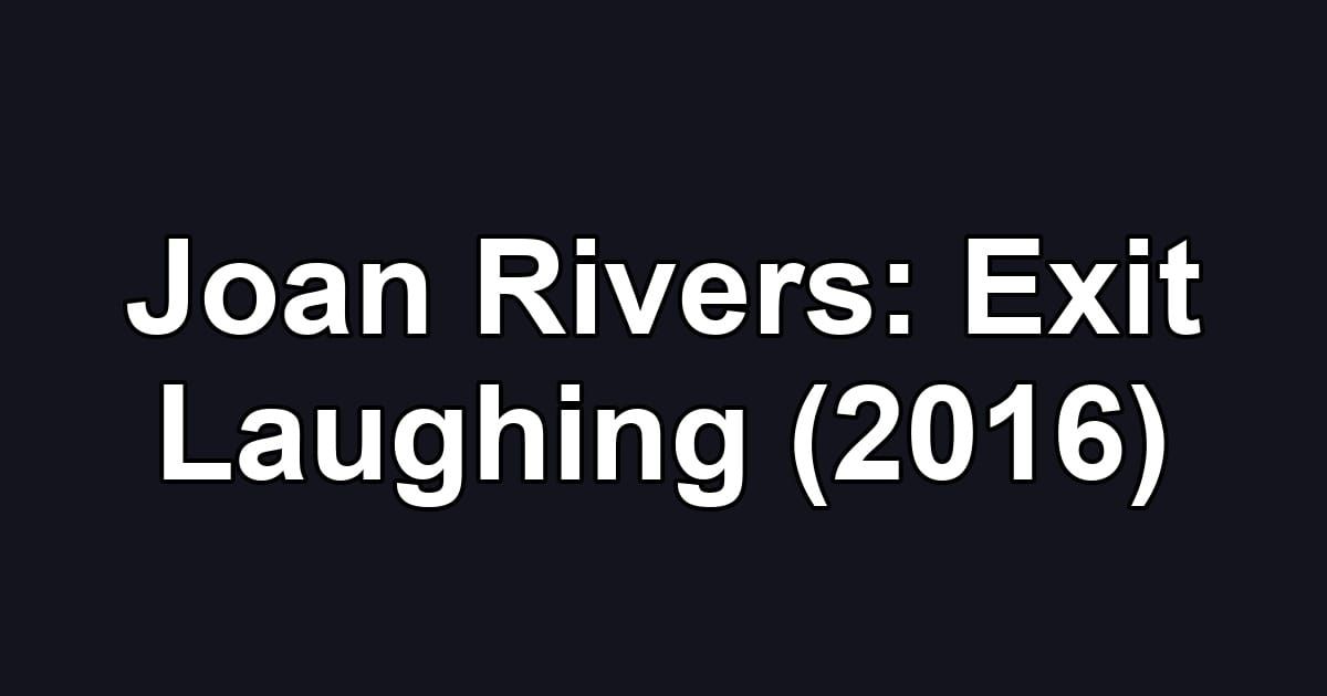 Joan Rivers: Exit Laughing (2016)
