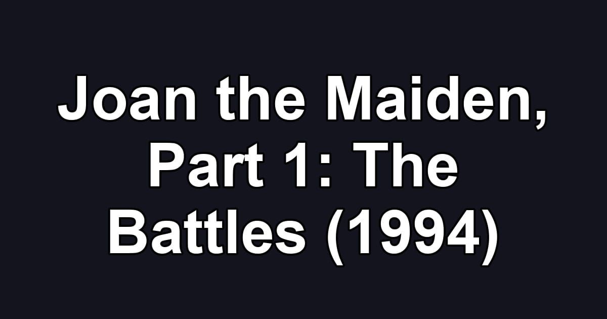Joan the Maiden, Part 1: The Battles (1994)