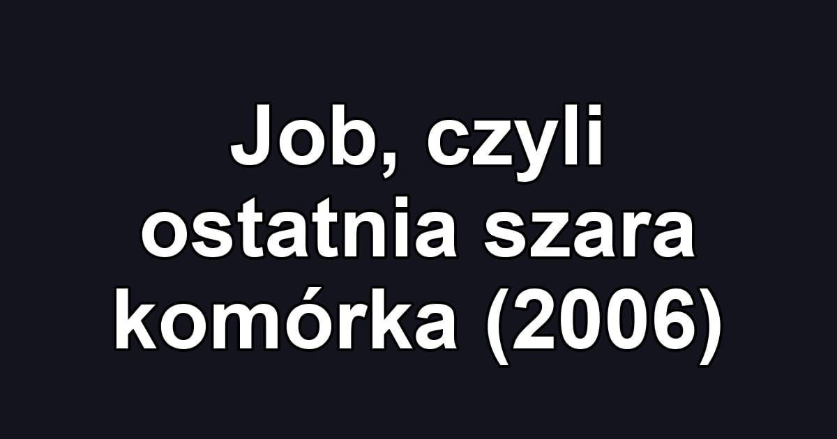 Job, czyli ostatnia szara komórka (2006)