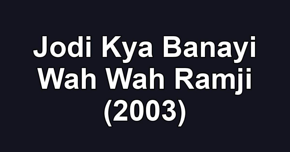 Jodi Kya Banayi Wah Wah Ramji (2003)