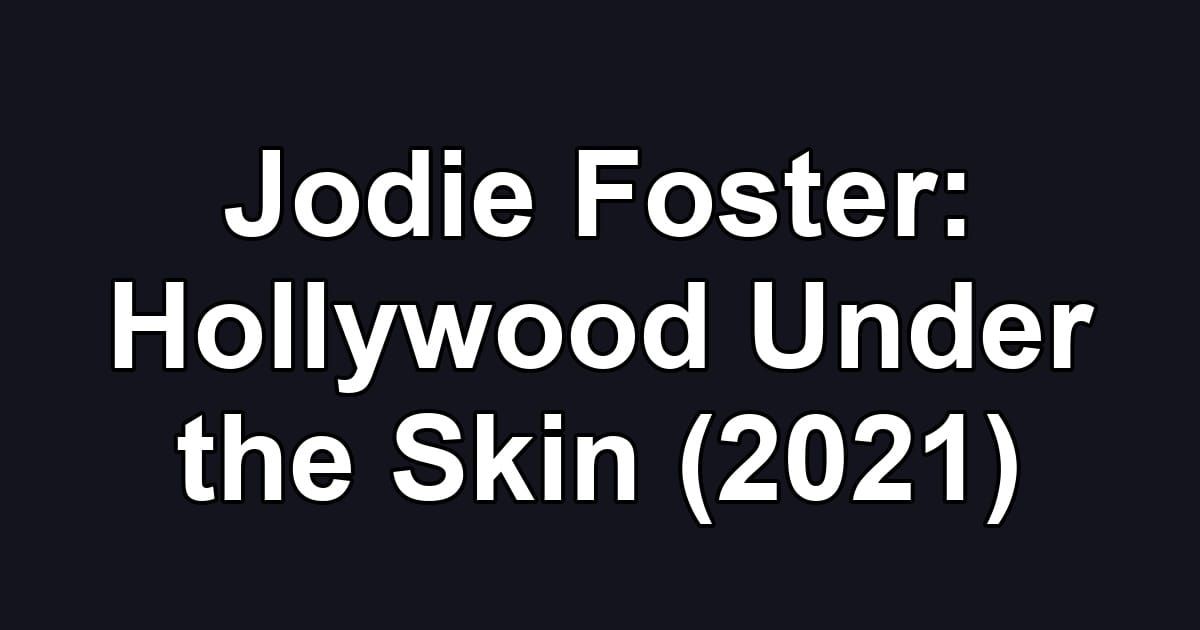 Jodie Foster: Hollywood Under the Skin (2021)