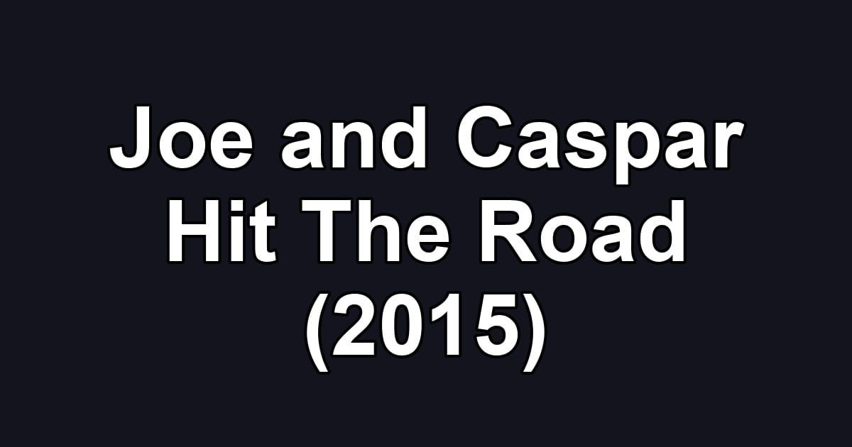 Joe and Caspar Hit The Road (2015)