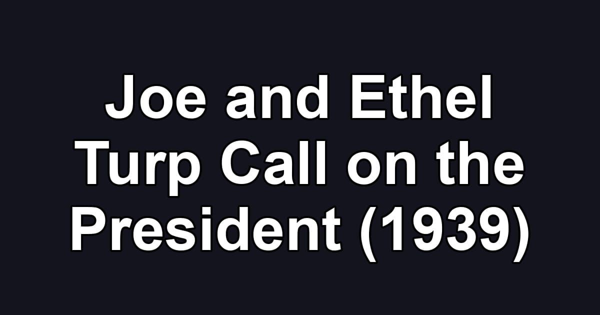 Joe and Ethel Turp Call on the President (1939)