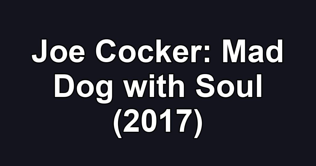 Joe Cocker: Mad Dog with Soul (2017)