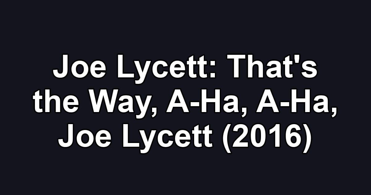 Joe Lycett: That's the Way, A-Ha, A-Ha, Joe Lycett (2016)