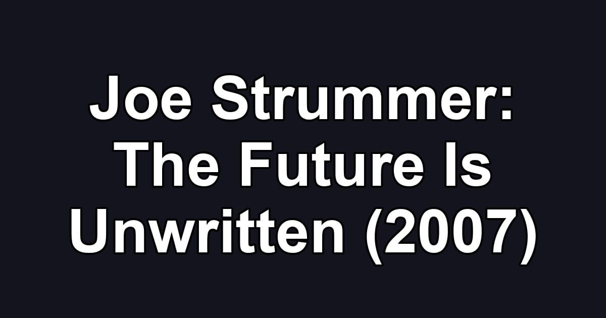 Joe Strummer: The Future Is Unwritten (2007)