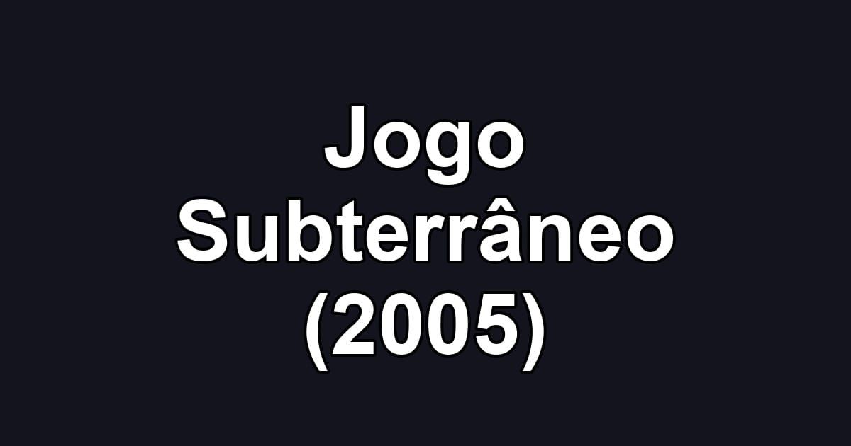 Jogo Subterrâneo (2005)