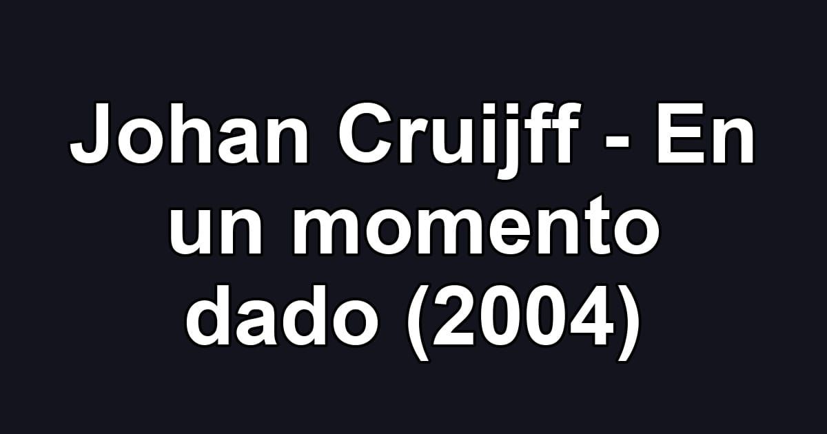 Johan Cruijff - En un momento dado (2004)