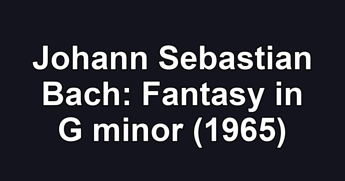 Johann Sebastian Bach: Fantasy in G minor (1965)