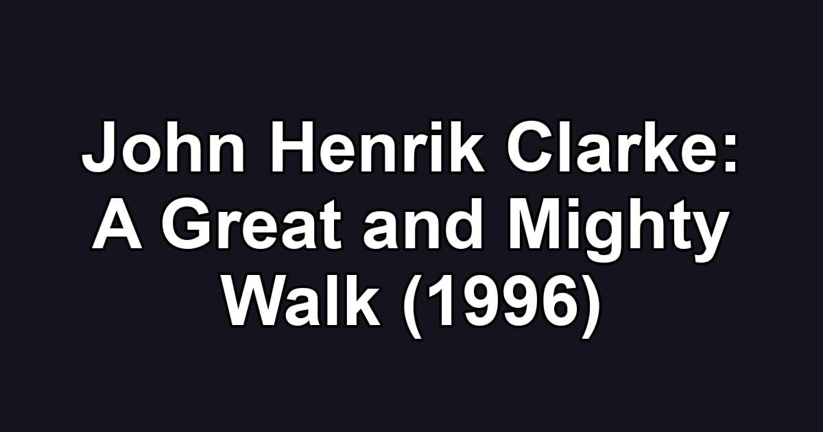 John Henrik Clarke: A Great and Mighty Walk (1996)