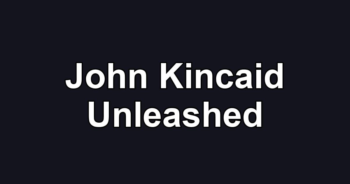 John Kincaid Unleashed