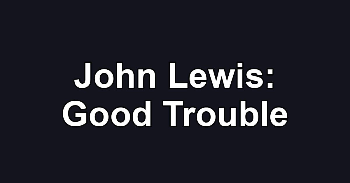John Lewis: Good Trouble
