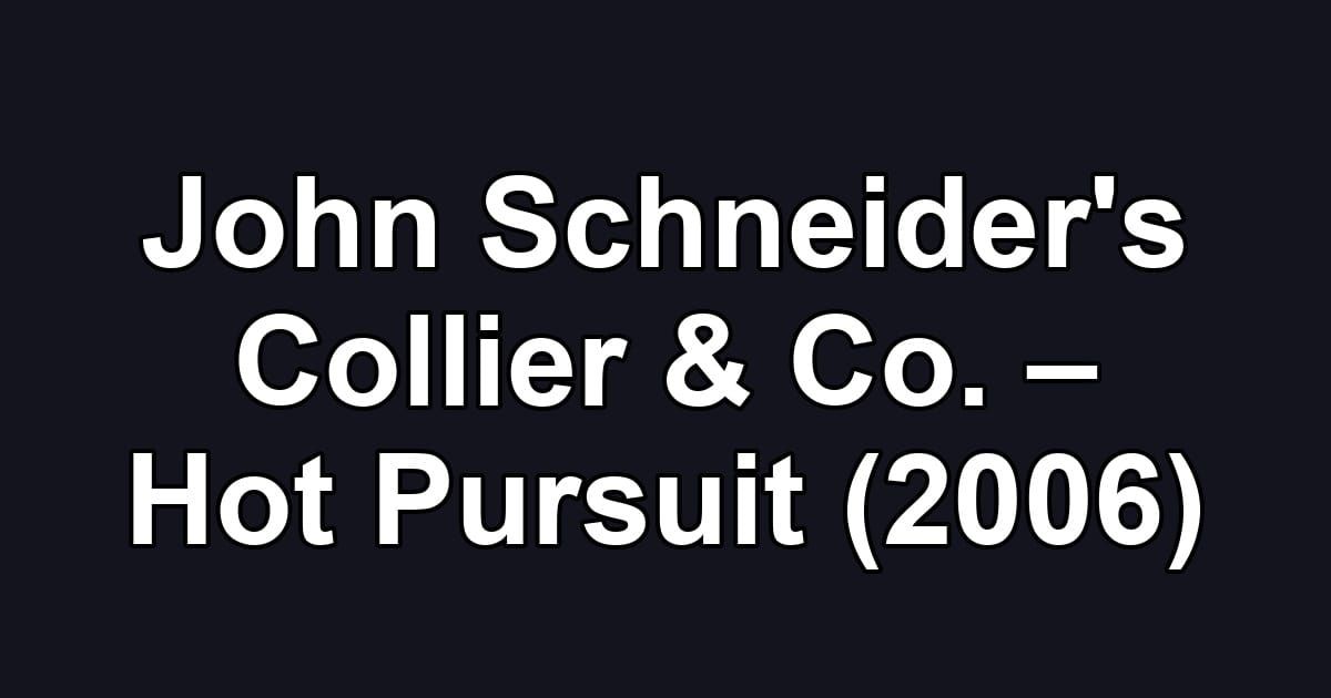 John Schneider's Collier & Co. – Hot Pursuit (2006)