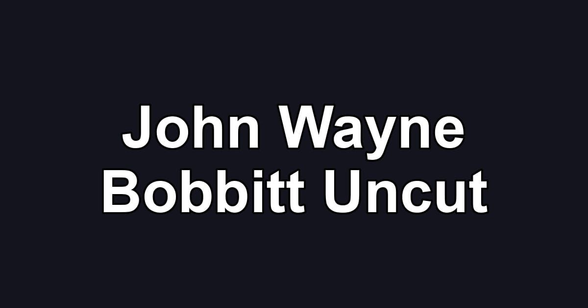 John Wayne Bobbitt Uncut