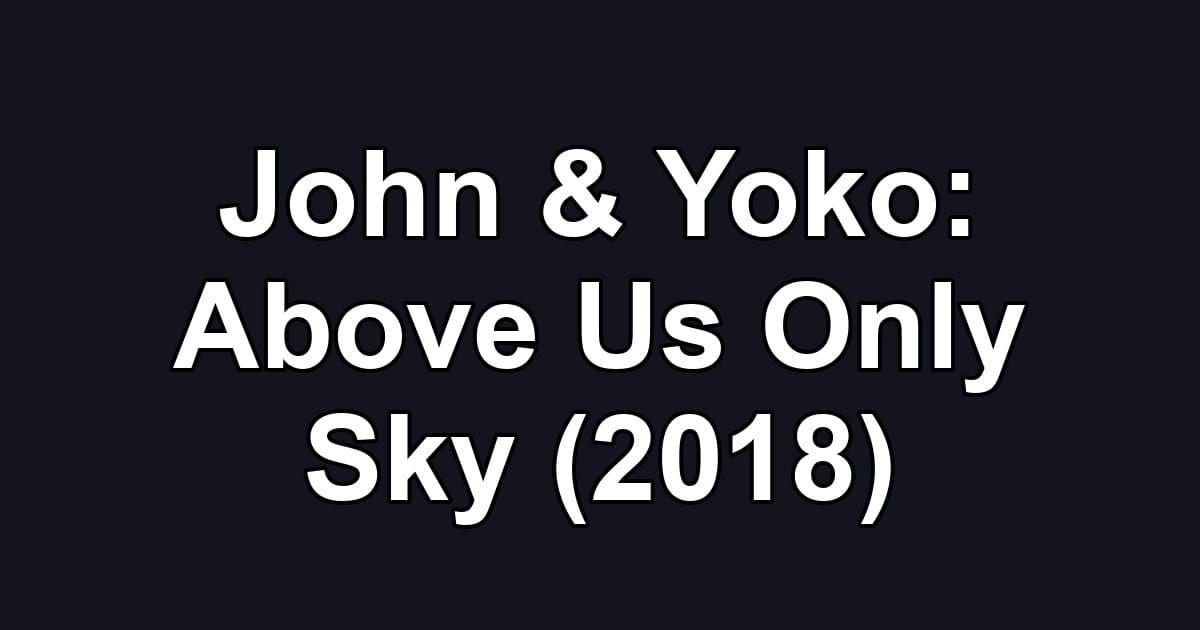 John & Yoko: Above Us Only Sky (2018)