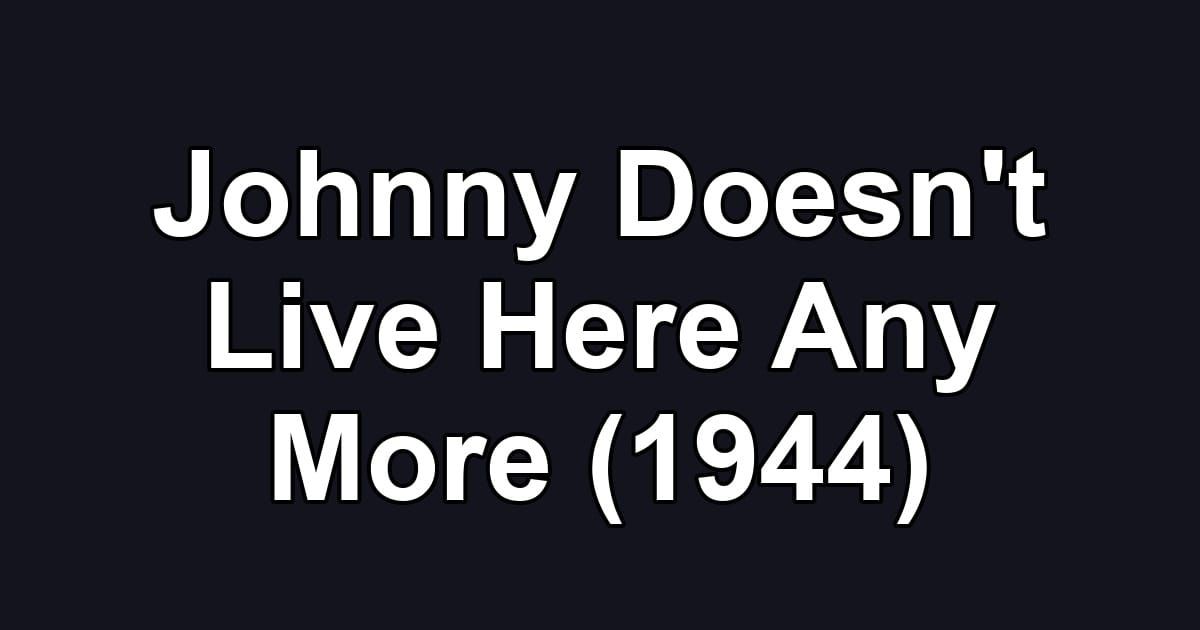 Johnny Doesn't Live Here Any More (1944)